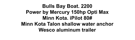 Bulls Bay Boat. 2200 Power by Mercury 150hp Opti Max Minn Kota. iPilot 80# Minn Kota Talon shallow water anchor Wesco aluminum trailer
